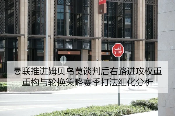 曼联推进姆贝乌莫谈判后右路进攻权重重构与轮换策略赛季打法细化分析